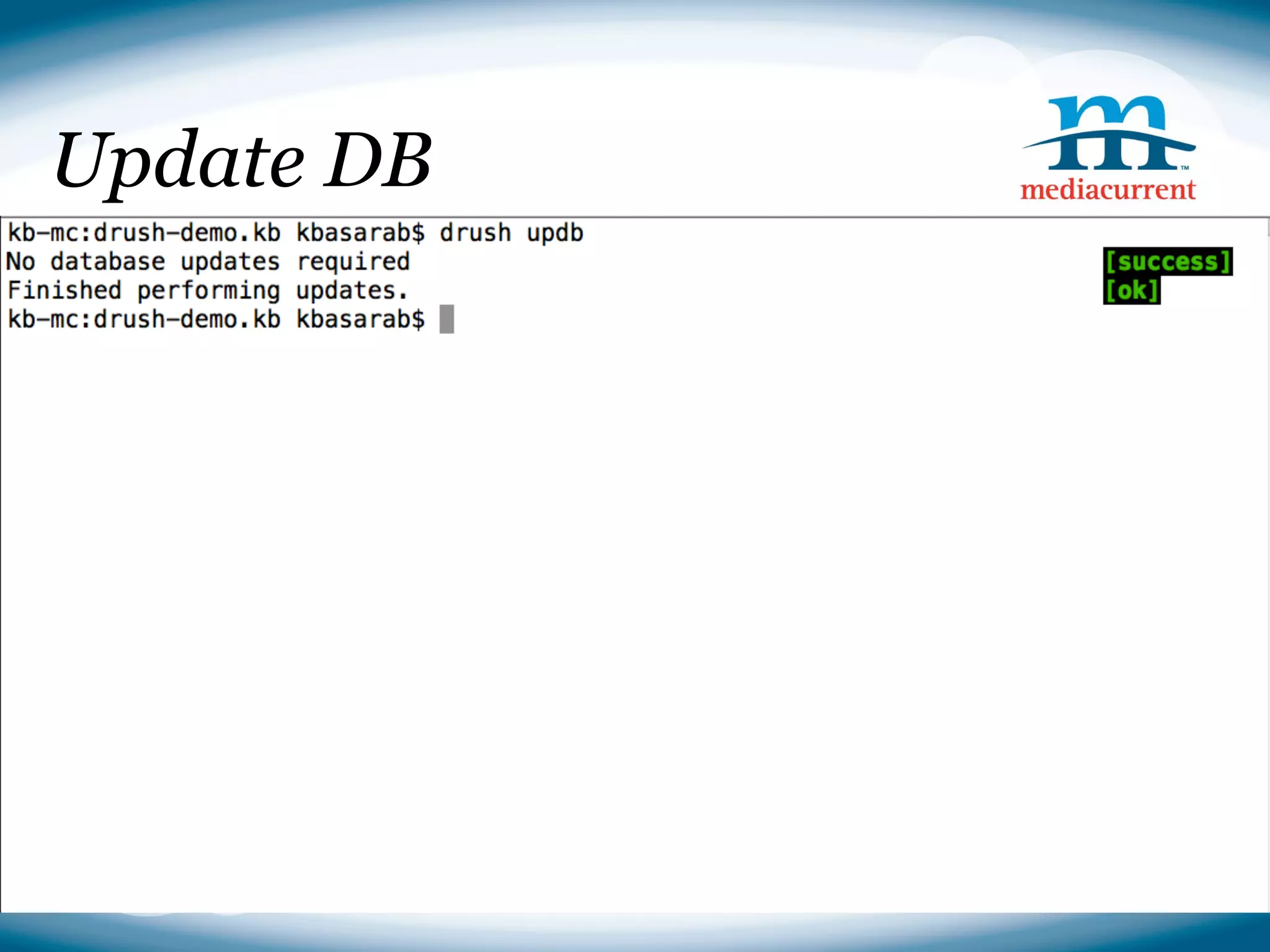 Update DB



 ●   Full example: http://drupal.org/node/1401522




                                                    Source: http://drupal.org
 