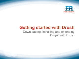 Getting started with Drush
 Downloading, installing and extending
                     Drupal with Drush
 