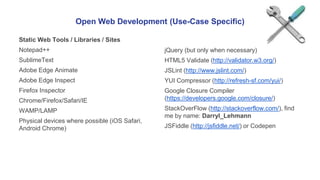 Open Web Development (Use-Case Specific) 
Static Web Tools / Libraries / Sites 
Notepad++ 
SublimeText 
Adobe Edge Animate...