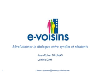Révolutionner le dialogue entre syndics et résidents

                     Jean-Robert DAUMAS
                     Lemine DAH



1                  Contact : jrdaumas@normasys-solutions.com
 