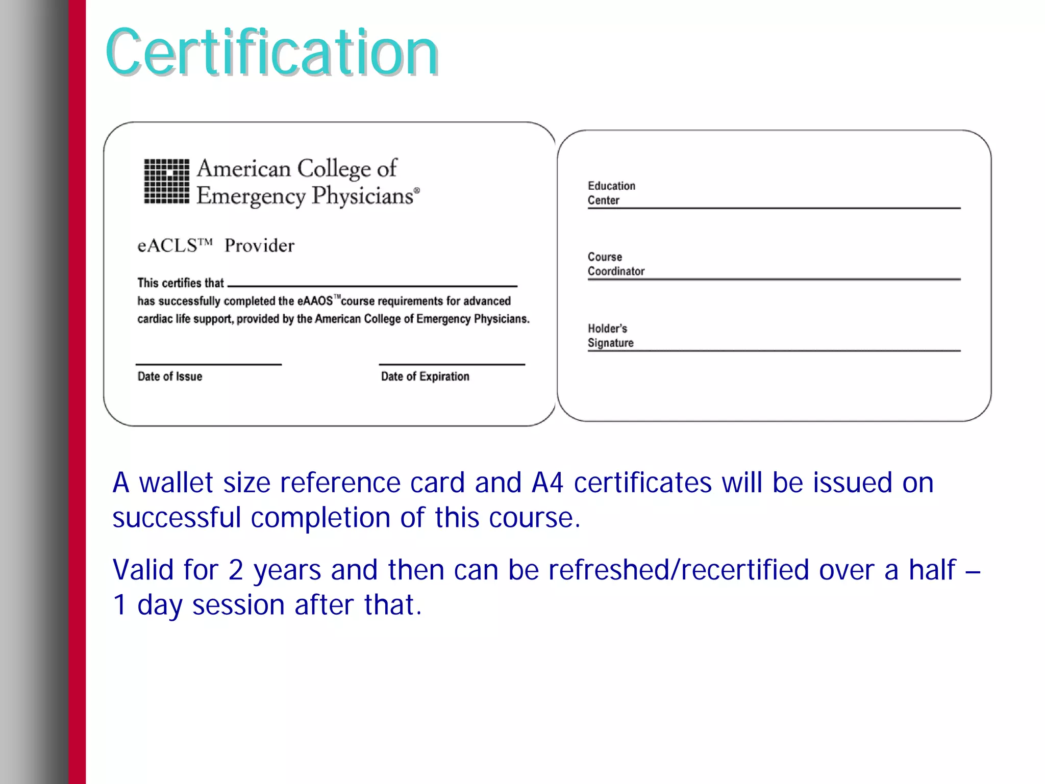 Certification




A wallet size reference card and A4 certificates will be issued on
successful completion of this course.
Valid for 2 years and then can be refreshed/recertified over a half –
1 day session after that.
 