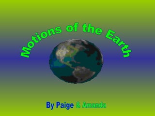 Motions of the Earth By Paige & Amanda 