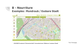 8 - Nourriture
Exemples: Mundraub / Essbare Stadt
>50.000 Fundorte // Gemeinschaft / Umweltschutz / Bildung / essbare Stadt
Foto: Homepage
 