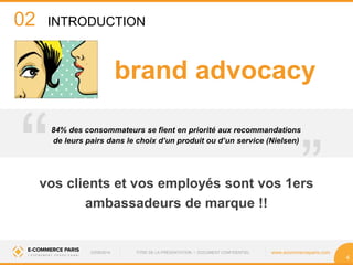 brand advocacy 
84% des consommateurs se fient en priorité aux recommandations 
de leurs pairs dans le choix d’un produit ...