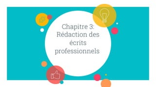 Chapitre 3:
Rédaction des
écrits
professionnels
 