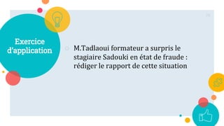 Exercice
d’application ○ M.Tadlaoui formateur a surpris le
stagiaire Sadouki en état de fraude :
rédiger le rapport de cette situation
70
 