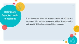 Définition:
Compte- rendu
d’accident Il est important dans tel compte rendu de n'omettre
aucun des faits qui non seulement aident à comprendre
mais aussi à définir les responsabilités en cause.
84
 