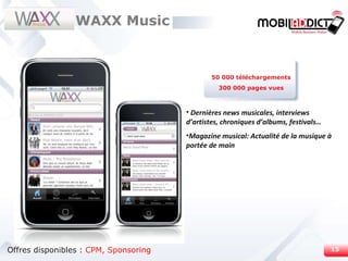 Dernières news musicales, interviews d’artistes, chroniques d’albums, festivals… Magazine musical: Actualité de la musique à portée de main 50 000 téléchargements 300 000 pages vues WAXX Music Offres disponibles :  CPM, Sponsoring 