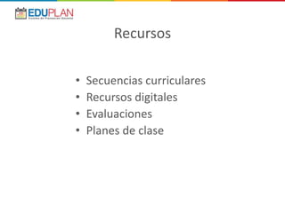 Recursos
• Secuencias curriculares
• Recursos digitales
• Evaluaciones
• Planes de clase