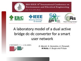 A laboratory model of a dual active
bridge dc-dc converter for a smart
user network
• D. Menniti, N. Sorrentino, A. Pinnarelli,
M.Motta, A. Burgio and P.Vizza
 