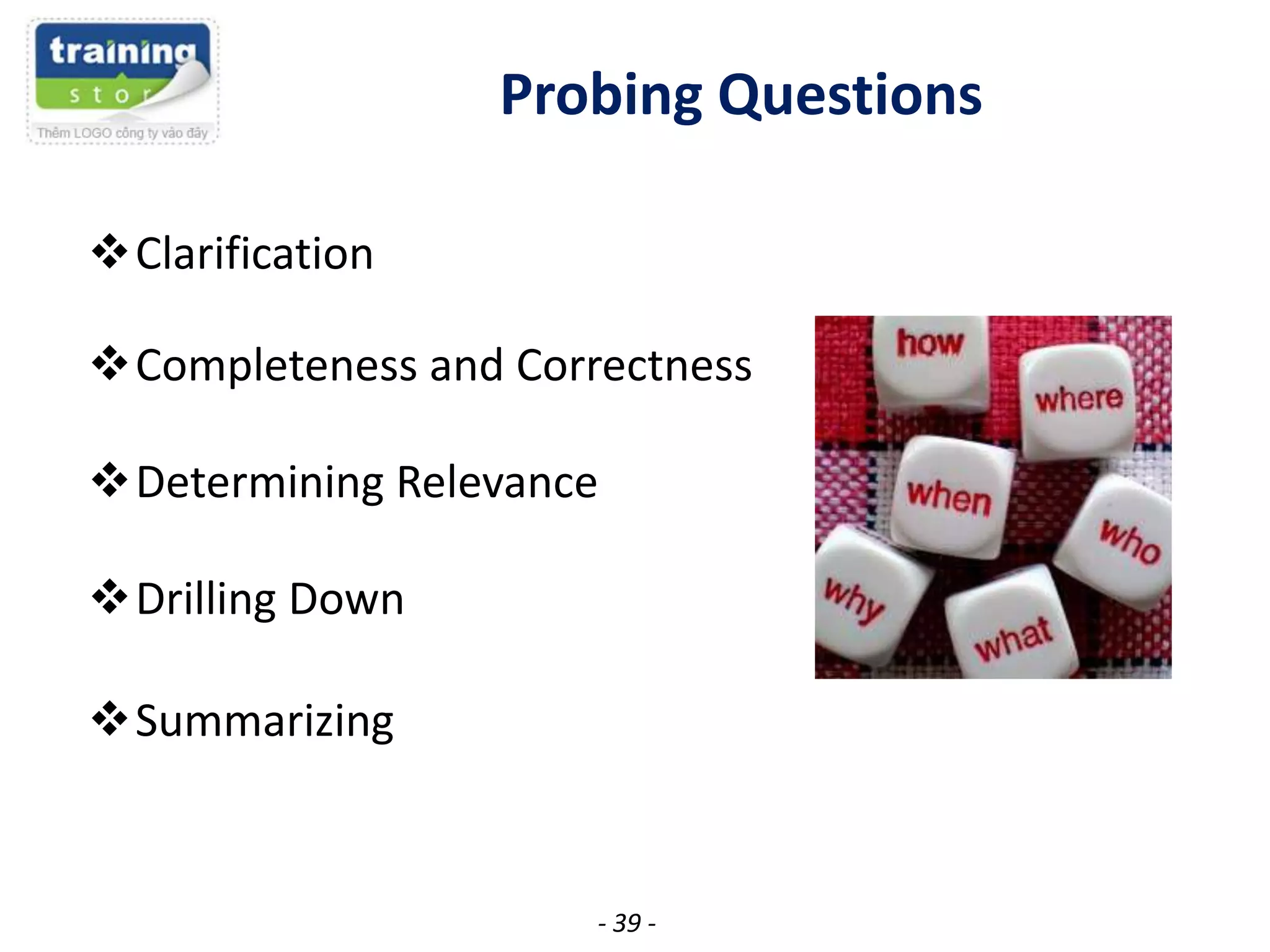 Probing Questions
Clarification
Completeness and Correctness
Determining Relevance
Drilling Down
Summarizing

- 39 -

 