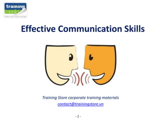 Effective Communication Skills

Training Store corporate training materials
contact@trainingstore.vn
-1-

 