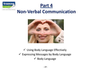 Part 4
Non-Verbal Communication

 Using Body Language Effectively
 Expressing Messages by Body Language
 Body Language
...