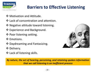 Barriers to Effective Listening
 Motivation and Attitude.
 Lack of concentration and attention.
 Negative attitude towa...
