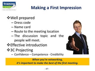 Making a First Impression
Well prepared
– Dress code
– Name card
– Route to the meeting location
– The discussion topic a...