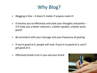 Why Blog?
» Blogging is free – it doesn’t matter if anyone reads it!

» It teaches you to effectively articulate your thou...