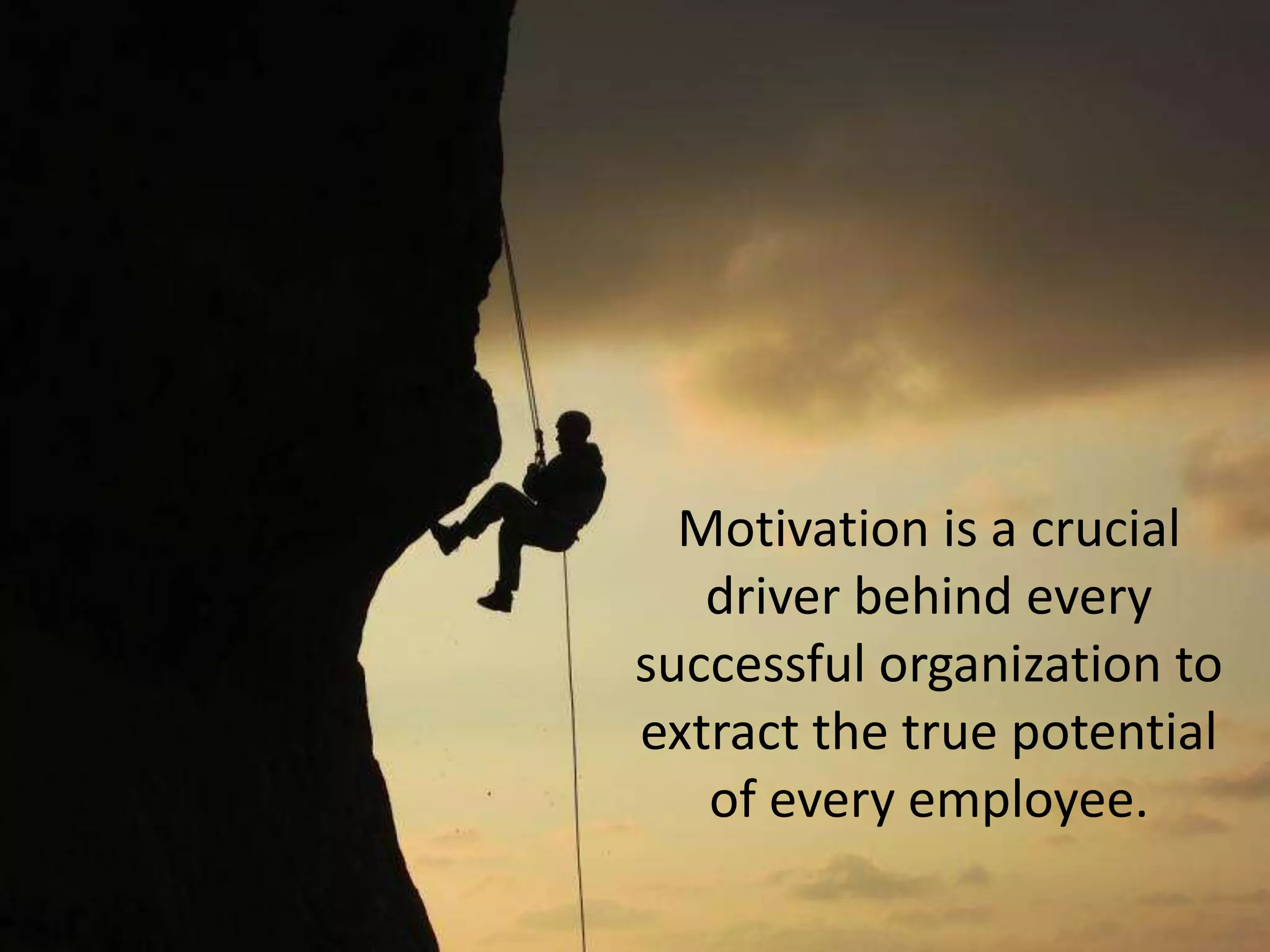Motivation is a crucial
driver behind every
successful organization to
extract the true potential
of every employee.
 