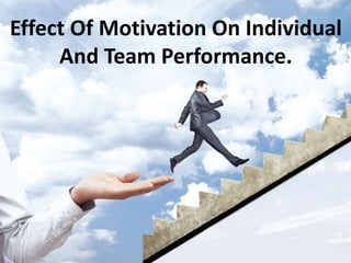 Effect Of Motivation On Individual
And Team Performance.
 