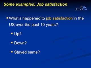Some examples: Job satisfaction
What’s happened to job satisfaction in the
US over the past 10 years?
 Up?
 Down?
 Stayed same?
 