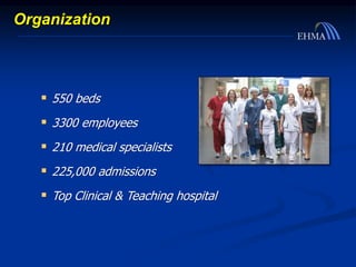  550 beds
 3300 employees
 210 medical specialists
 225,000 admissions
 Top Clinical & Teaching hospital
Organization
 