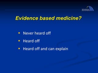 Evidence based medicine?
 Never heard off
 Heard off
 Heard off and can explain
 