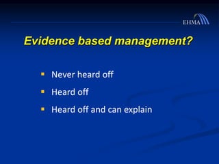 Evidence based management?
 Never heard off
 Heard off
 Heard off and can explain
 