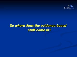 So where does the evidence-based
stuff come in?
 