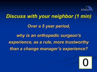 Discuss with your neighbor (1 min)
Over a 5 year period,
why is an orthopedic surgeon's
experience, as a rule, more trustworthy
than a change manager’s experience?
60595857565453525150494847464544434241403938373635343332313029282726252423222120191817161514131211109876543210
 
