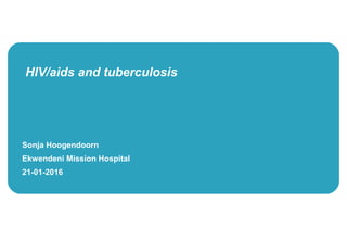 Sonja Hoogendoorn
Ekwendeni Mission Hospital
21-01-2016
HIV/aids and tuberculosis
 