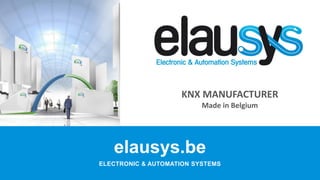 elausys.be
KNX MANUFACTURER
Made in Belgium
ELECTRONIC & AUTOMATION SYSTEMS
 