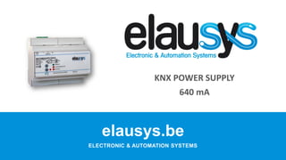 elausys.be
KNX POWER SUPPLY
ELECTRONIC & AUTOMATION SYSTEMS
640 mA
 