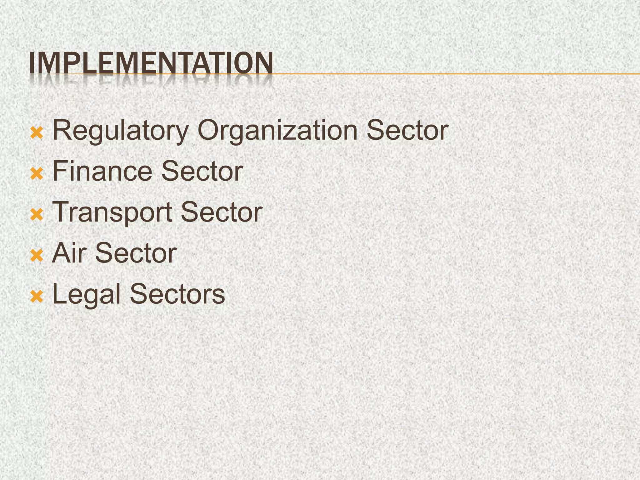 IMPLEMENTATION
 Regulatory Organization Sector
 Finance Sector
 Transport Sector
 Air Sector
 Legal Sectors
 