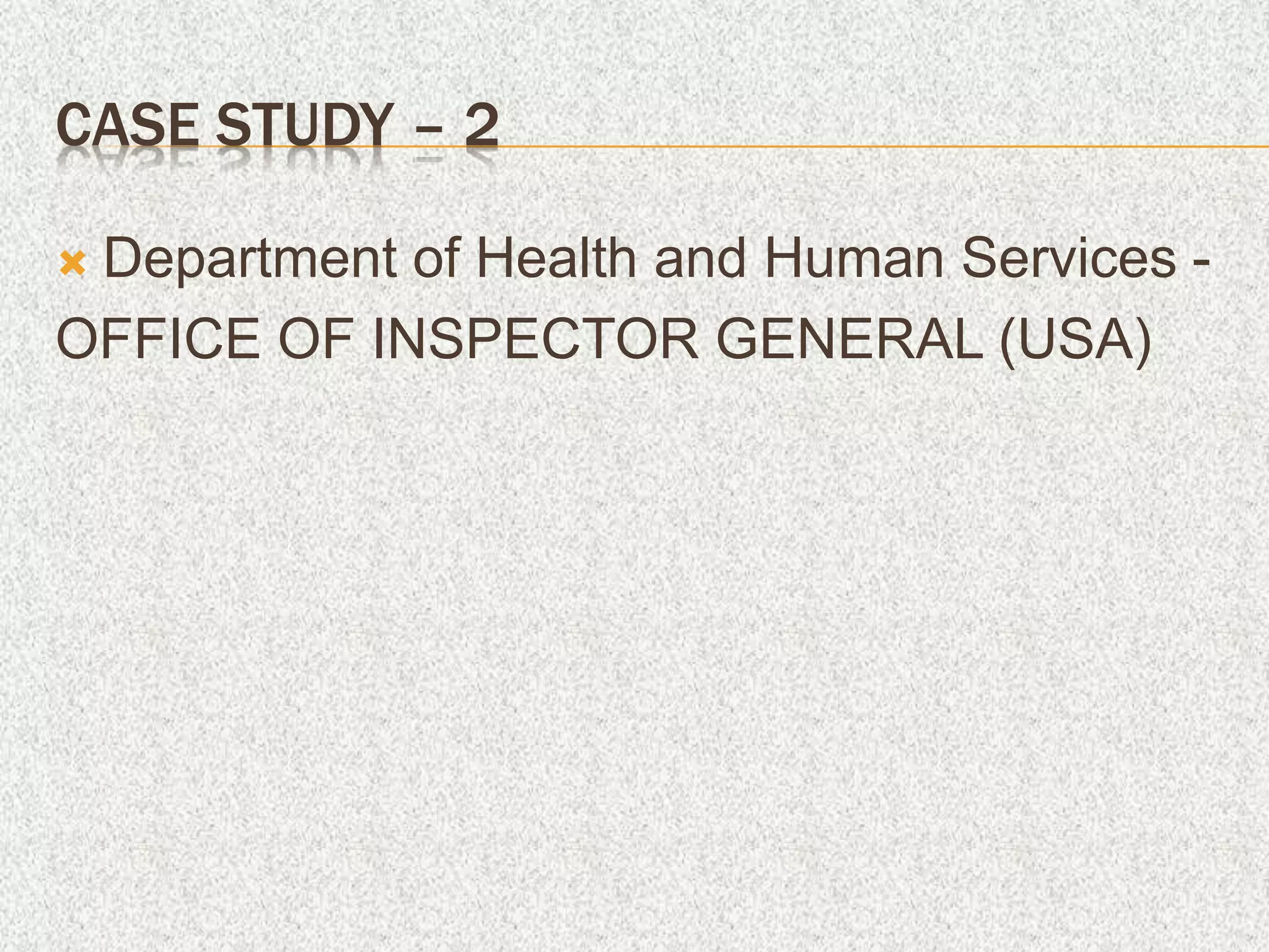 CASE STUDY – 2
 Department of Health and Human Services -
OFFICE OF INSPECTOR GENERAL (USA)
 