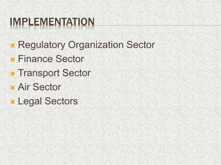 IMPLEMENTATION
 Regulatory Organization Sector
 Finance Sector
 Transport Sector
 Air Sector
 Legal Sectors
 