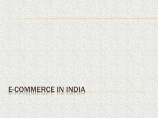 E-COMMERCE IN INDIA
 