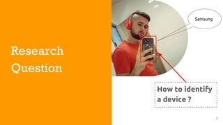 Research
Question
How to identify
a device ?
2
Samsung
 
