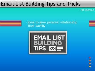 Email List Building Tips and Tricks
- KR Rahman
- Ideal to grow personal relationship
- Trust worthy
 