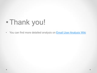 •Thank you!
• You can find more detailed analysis on Email User Analysis Wiki
 