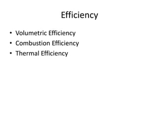 Efficiency
• Volumetric Efficiency
• Combustion Efficiency
• Thermal Efficiency
 