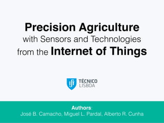 Precision Agriculture
with Sensors and Technologies
from the Internet of Things
Authors:
José B. Camacho, Miguel L. Pardal, Alberto R. Cunha
 
