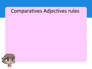 Comparatives Adjectives rules
 