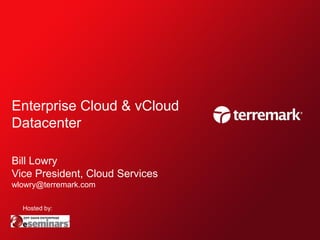 Enterprise Cloud & vCloud
Datacenter

Bill Lowry
Vice President, Cloud Services
wlowry@terremark.com

  Hosted by:
 