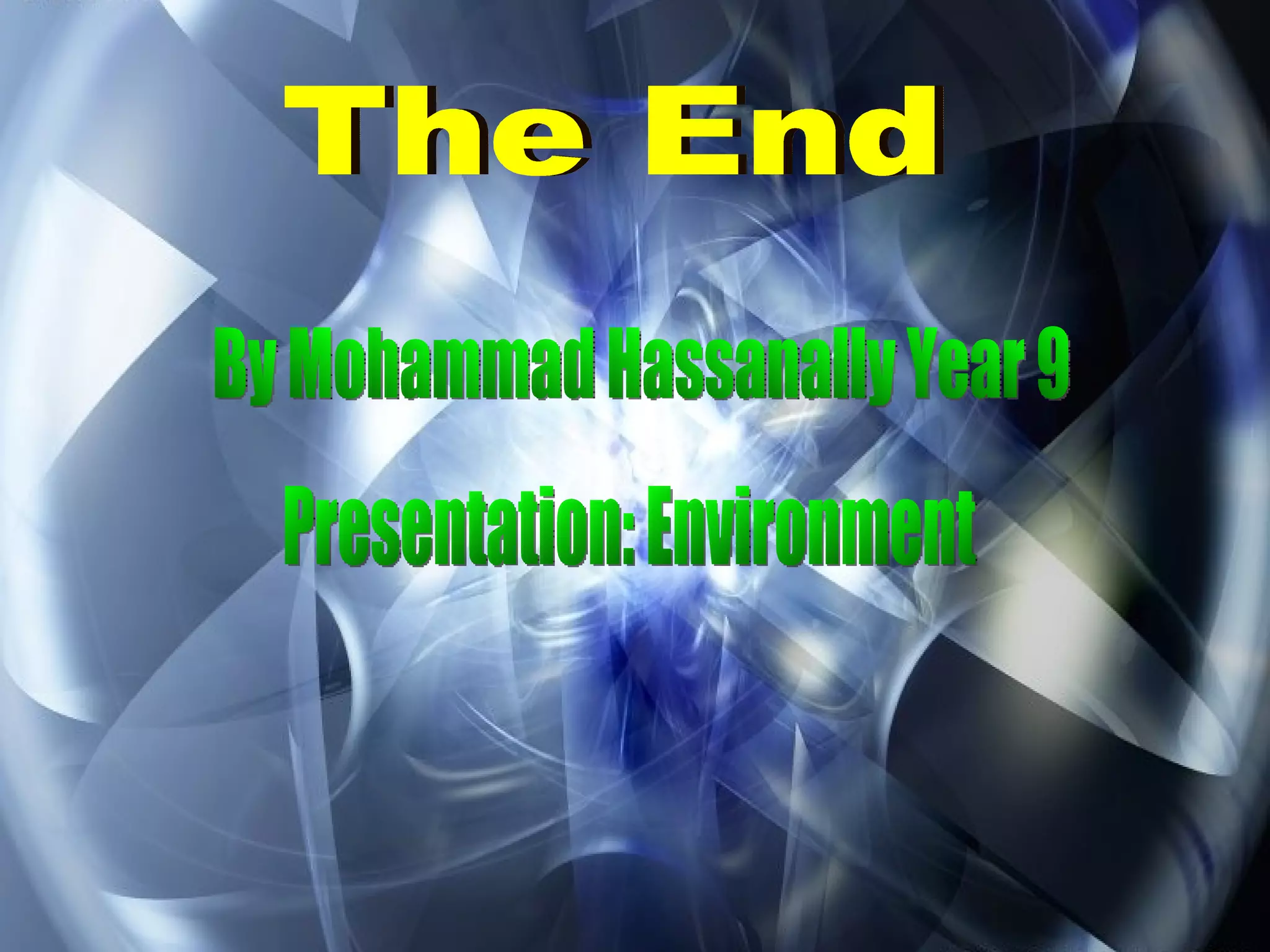 The End By Mohammad Hassanally Year 9 Presentation: Environment 