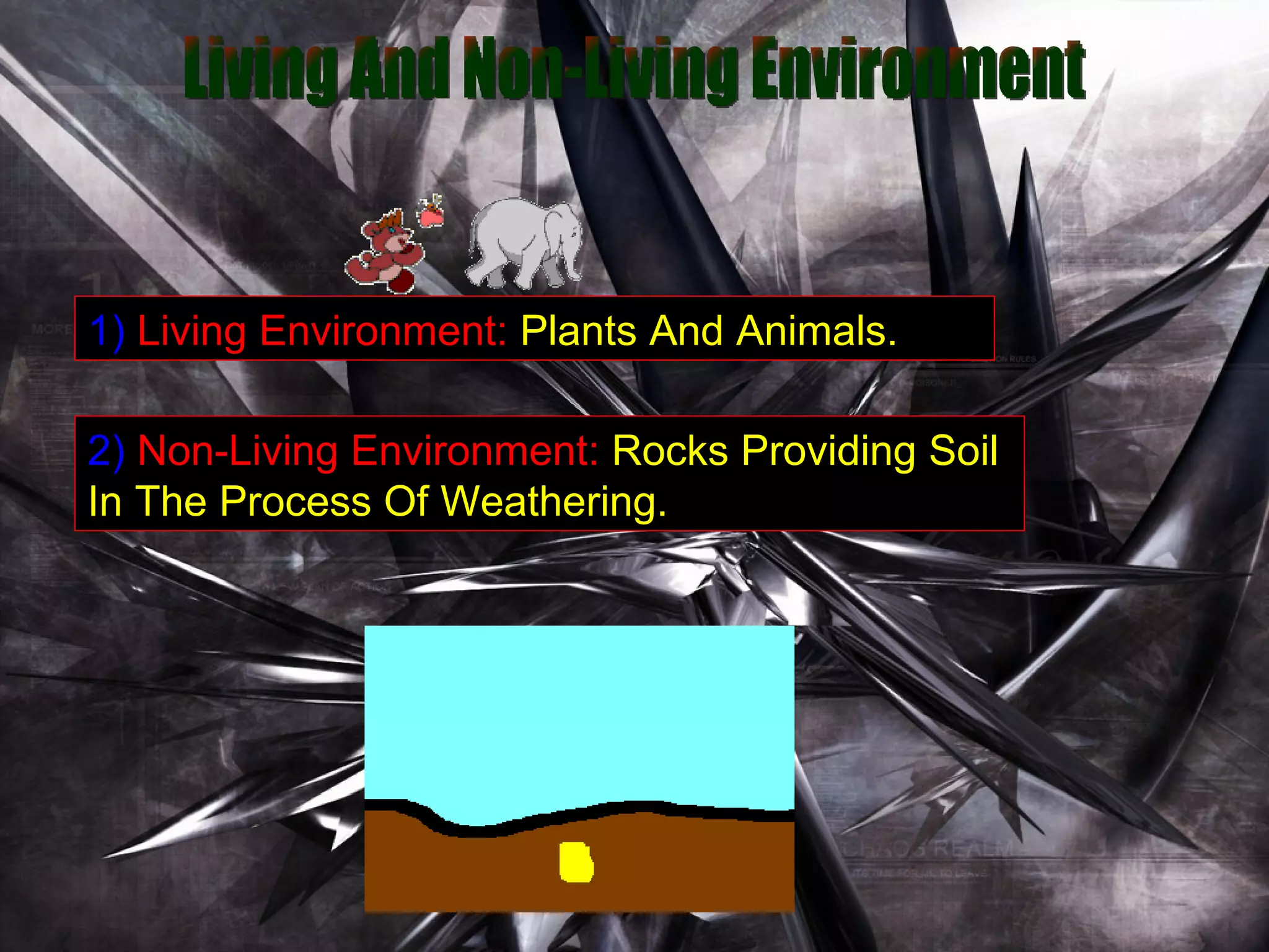 1)  Living Environment:   Plants And Animals. 2)  Non-Living Environment:   Rocks Providing Soil In The Process Of Weathering. Living And Non-Living Environment 