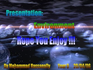 Presentation: Environment Hope You Enjoy !!! By Mohammad Hassanally  Year 9  20/04/06 