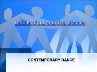Details of our ongoing classes  Contemporary dance    