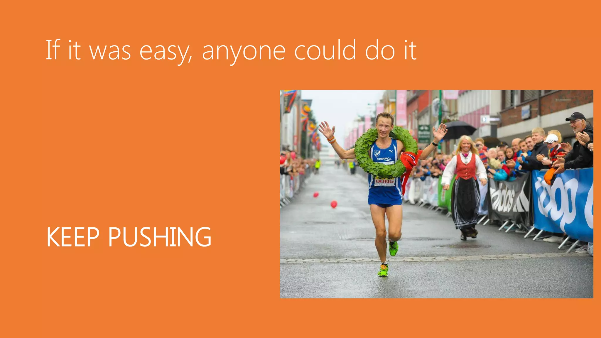 If it was easy, anyone could do it
KEEP PUSHING
 