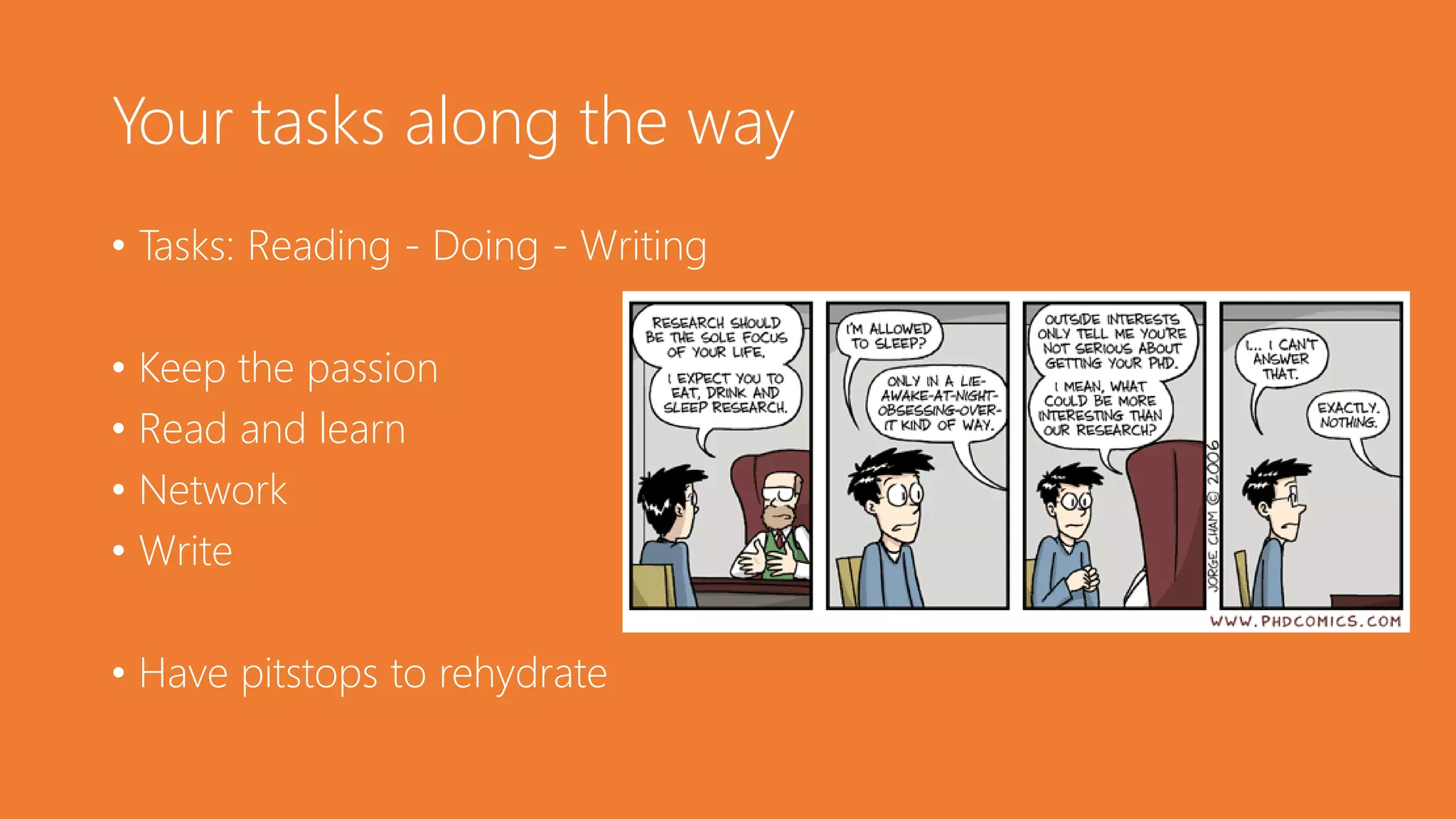 Your tasks along the way
• Tasks: Reading - Doing - Writing
• Keep the passion
• Read and learn
• Network
• Write
• Have pitstops to rehydrate
 
