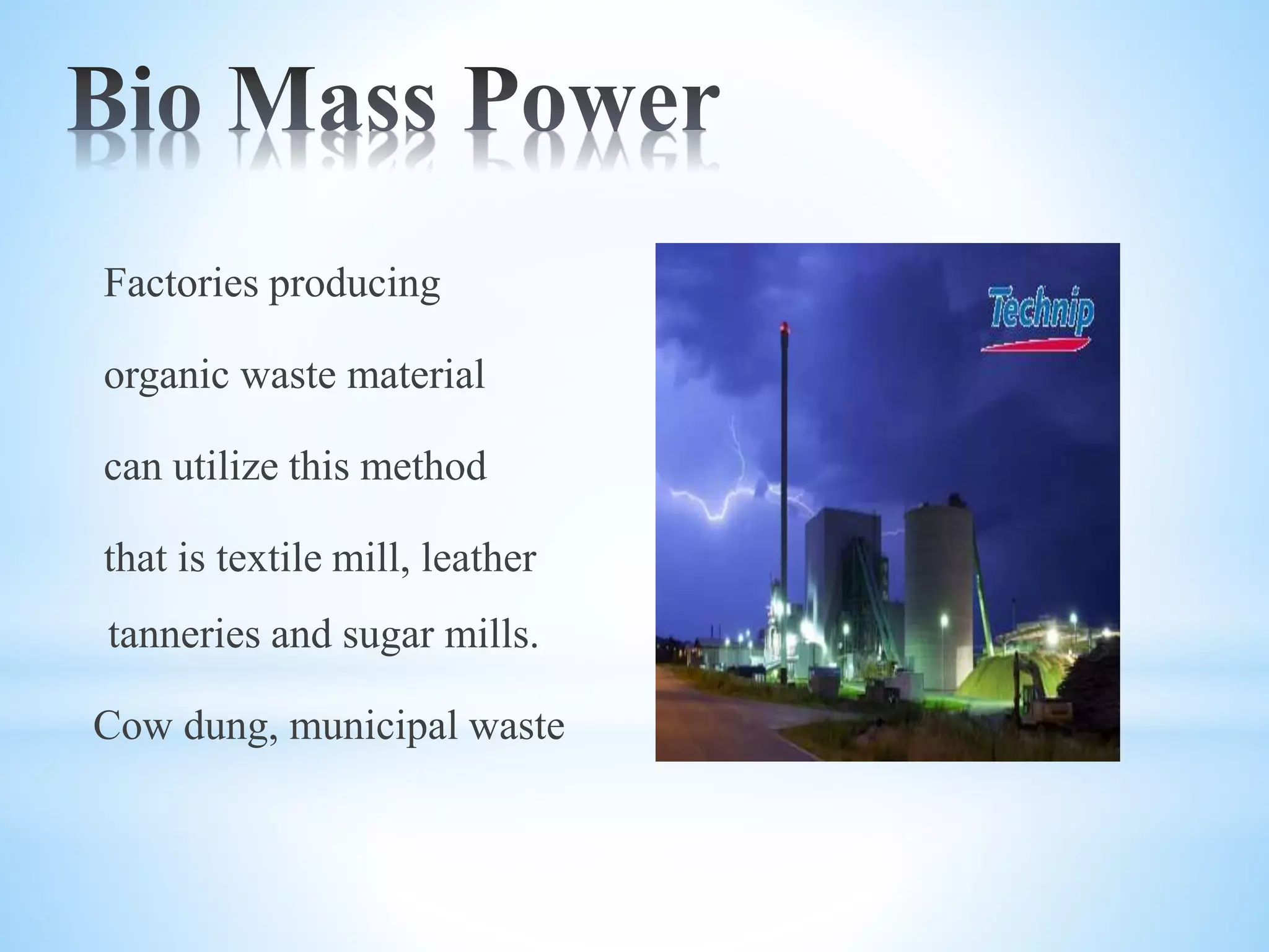 Factories producing
organic waste material
can utilize this method
that is textile mill, leather
tanneries and sugar mills.
Cow dung, municipal waste
 