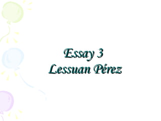 Essay 3  Lessuan Pérez 